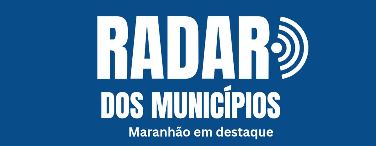 Radar dos Municípios - Maranhão em destaque 